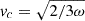 Mathematical equation: $ v_c = \sqrt{2/3 \omega} $