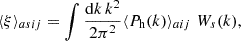 Mathematical equation: $$ \begin{aligned} \langle \xi \rangle _{a s i j} = \int \frac{\mathrm{d} k\,k^2}{2\pi ^2} \langle P_{\rm h}(k)\rangle _{a i j}\, \, W_s(k), \end{aligned} $$