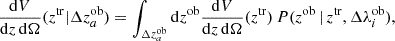 Mathematical equation: $$ \begin{aligned} \frac{\mathrm{d} V}{\mathrm{d} z \, \mathrm{d} \Omega }(z^\mathrm{{tr}}|\Delta z^\mathrm{{ob}}_a) = \int _{\Delta z^\mathrm{{ob}}_a} \mathrm{d}z^\mathrm{{ob}} \frac{\mathrm{d}V}{\mathrm{d}z \, \mathrm{d}\Omega }(z^\mathrm{{tr}})\,P(z^\mathrm{{ob}}\,|\,z^\mathrm{{tr}}, \Delta \lambda ^\mathrm{ob}_i), \end{aligned} $$