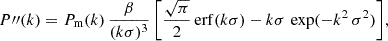 Mathematical equation: $$ \begin{aligned} P{\prime \prime }(k)&= P_{\rm m}(k)\,\frac{\beta }{(k\sigma )^3}\,\bigg [ \frac{\sqrt{\pi }}{2}\,\mathrm{erf}(k \sigma ) - k\sigma \,\exp (-k^2\,\sigma ^2)\bigg ], \end{aligned} $$