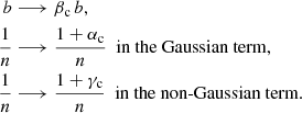 Mathematical equation: $$ \begin{aligned} b&\longrightarrow \beta _{\rm c} \, b,\\ \frac{1}{n}&\longrightarrow \frac{1+\alpha _{\rm c}}{n} \ \text{ in} \text{ the} \text{ Gaussian} \text{ term},\\ \frac{1}{n}&\longrightarrow \frac{1+\gamma _{\rm c}}{n} \ \text{ in} \text{ the} \text{ non-Gaussian} \text{ term}. \end{aligned} $$