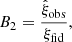 Mathematical equation: $$ \begin{aligned} B_2 = \frac{\hat{\xi }_{\rm obs}}{\xi _{\rm fid}}, \end{aligned} $$