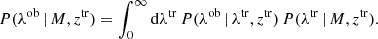 Mathematical equation: $$ \begin{aligned} P(\lambda ^\mathrm{ob} \,|\, M, z^\mathrm{tr}) = \int _0^\infty \mathrm{d} \lambda ^\mathrm{tr} \, P(\lambda ^\mathrm{ob} \,|\, \lambda ^\mathrm{tr}, z^\mathrm{tr}) \, P(\lambda ^\mathrm{tr} \,|\, M, z^\mathrm{tr}). \end{aligned} $$