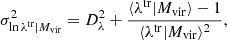 Mathematical equation: $$ \begin{aligned} \sigma ^2_{\ln \lambda ^\mathrm{tr}|M_{\rm vir}}&= D_\lambda ^2 + \frac{\langle \lambda ^\mathrm{tr} | M_{\rm vir} \rangle - 1}{\langle \lambda ^\mathrm{tr} | M_{\rm vir} \rangle ^2}, \end{aligned} $$