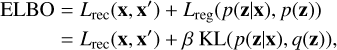 Mathematical equation: $\matrix{{{\rm{ELBO}}} \hfill & = \hfill & {{L_{{\rm{rec}}}}\left( {{\bf{x}},{\bf{x'}}} \right) + {L_{{\rm{reg}}}}\left( {p\left( {{\bf{z}}|{\bf{x}}} \right),p\left( {\bf{z}} \right)} \right)} \hfill \cr {} \hfill & = \hfill & {{L_{{\rm{rec}}}}\left( {{\bf{x}},{\bf{x'}}} \right) + \beta {\rm{ KL}}\left( {p\left( {{\bf{z}}|{\bf{x}}} \right),q\left( {\bf{z}} \right)} \right),} \hfill \cr }$