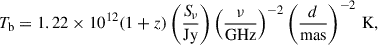 Mathematical equation: $$ \begin{aligned} T_{\rm b} = 1.22 \times 10^{12} (1+z) \left(\frac{{S\!}_\nu }{\mathrm{Jy} }\right) \left(\frac{\nu }{\mathrm{GHz} }\right)^{-2} \left(\frac{d}{\mathrm{mas} }\right)^{-2}\,\mathrm{K}, \end{aligned} $$