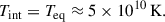 Mathematical equation: $$ \begin{aligned} T_{\rm int} = T_{\rm eq} \approx 5 \times 10^{10}\,\mathrm{K}. \end{aligned} $$