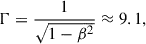 Mathematical equation: $$ \begin{aligned} \Gamma = \frac{1}{\sqrt{1 - \beta ^2}} \approx 9.1, \end{aligned} $$
