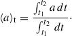 Mathematical equation: $$ \begin{aligned} \langle a \rangle _{\rm t} = \frac{\int _{t_1}^{t_2} a \, dt}{\int _{t_1}^{t_2} \, dt}\cdot \end{aligned} $$