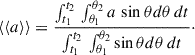 Mathematical equation: $$ \begin{aligned} \langle \langle a \rangle \rangle = \frac{\int _{t_1}^{t_2} \,\int _{\theta _1}^{\theta _2}a \, \sin \theta d\theta \, dt}{\int _{t_1}^{t_2} \,\int _{\theta _1}^{\theta _2} \sin \theta d\theta \, dt}\cdot \end{aligned} $$