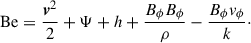 Mathematical equation: $$ \begin{aligned} \mathrm{Be} = \frac{{\boldsymbol{v}^2}}{2} + \Psi + h + \frac{B_{\phi }B_{\phi }}{\rho } - \frac{B_{\phi }v_{\phi }}{k}\cdot \end{aligned} $$