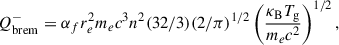 Mathematical equation: $$ \begin{aligned} {Q}^-_{\rm brem} = \alpha _f r_e^2 m_e c^3 n^2 (32/3)(2/\pi )^{1/2}\left(\frac{\kappa _{\rm B}T_{\rm g}}{m_ec^2}\right)^{1/2}, \end{aligned} $$