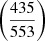 Mathematical equation: $ \left(\frac{435}{553}\right) $
