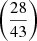 Mathematical equation: $ \left(\frac{28}{43}\right) $