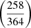 Mathematical equation: $ \left(\frac{258}{364}\right) $
