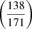 Mathematical equation: $ \left(\frac{138}{171}\right) $
