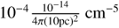 Mathematical equation: $10^{-4}\frac{{10}^{-14}}{4\pi(10 {\rm pc})^2}~ \mathrm{cm}^{-5}$