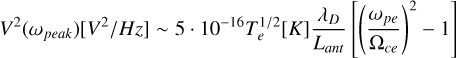 Mathematical equation: $\[V^2(\omega_{peak})[V^2 / H z] \sim 5 \cdot 10^{-16} T_e^{1 / 2}[K] \frac{\lambda_D}{L_{ant}}\left[\left(\frac{\omega_{p e}}{\Omega_{c e}}\right)^2-1\right]\]$
