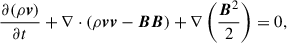 Mathematical equation: $$ \begin{aligned}&\frac{\partial (\rho \boldsymbol{v})}{\partial t} + \nabla \cdot (\rho \boldsymbol{vv}-\boldsymbol{BB}) + \nabla \left(\frac{\boldsymbol{B}^2}{2}\right) = 0,\end{aligned} $$