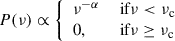 Mathematical equation: $$ \begin{aligned} P(\nu ) \propto {\left\{ \begin{array}{ll} \nu ^{-\alpha }&\text{ if} \nu < \nu _{\mathrm{c}} \\ 0,&\text{ if} \nu \ge \nu _{\mathrm{c}} \\ \end{array}\right.} \end{aligned} $$