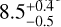 Mathematical equation: $8.5^{+0.4}_{-0.5}$