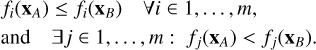 Mathematical equation: $\matrix{ {{f_i}\left( {{{\bf{x}}_A}} \right) \le {f_i}\left( {{{\bf{x}}_B}} \right)\qquad \forall i \in 1, \ldots ,m,} \hfill \cr {{\rm{and}}\quad \;\>\exists j \in 1, \ldots ,m:\;\>{f_j}\left( {{{\bf{x}}_A}} \right) < {f_j}\left( {{{\bf{x}}_B}} \right).} \hfill \cr } $