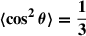 Mathematical equation: $ \boldsymbol{\langle \cos^2\theta \rangle = \frac{1}{3}} $