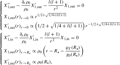 Mathematical equation: $$ \begin{aligned} \begin{aligned}&\left\{ \begin{aligned}&X_{1, \mathrm{out}}^{\prime \prime }-\frac{\partial _r \rho _0}{\rho _0} X_{1, \mathrm{out}}^{\prime }-\frac{l(l+1)}{r^2} X_{1, \mathrm{out}}=0 \\&X_{1, \mathrm{out}}{(r)}_{r\rightarrow 0} \propto r^{1/2+\sqrt{1/4+l(l+1)}} \\&X_{1, \mathrm{out}}^{\prime }{(r)}_{r\rightarrow 0} \propto \left(1/2+\sqrt{1/4+l(l+1)}\right) r^{-1/2+\sqrt{1/4+l(l+1)}} \end{aligned}\right.\\&\left\{ \begin{aligned}&X_{1, \mathrm{in}}^{\prime \prime }-\frac{\partial _r \rho _0}{\rho _0} X_{1, \mathrm{in}}^{\prime }-\frac{l(l+1)}{r^2} X_{1, \mathrm{in}}=0 \\&X_{1, \mathrm{out}}{(r)}_{r\rightarrow R_\star } \propto \rho _0 \left(r-R_\star -\frac{\varphi _T(R_\star )}{g_0(R_\star )}\right) \\&X_{1, \mathrm{out}}^{\prime }{(r)}_{r\rightarrow R_\star } \propto \rho _0(R_\star ), \end{aligned}\right. \end{aligned} \end{aligned} $$