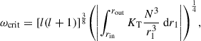 Mathematical equation: $$ \begin{aligned} \omega _{\rm crit} = {[l(l+1)]}^{\frac{3}{8}}{\left(\left| \int _{r_{\rm in}}^{r_{\rm out}} K_{\mathrm{T} } \frac{N^3}{r_1^3}\ \mathrm{d} r_1\right|\right)}^{\frac{1}{4}}, \end{aligned} $$