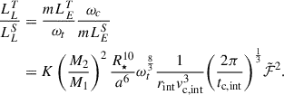 Mathematical equation: $$ \begin{aligned} \begin{aligned} \frac{L_L^{T}}{L_L^{S}}&= \frac{mL_E^{T}}{\omega _t}\frac{\omega _c}{mL_E^{S}}\\&= K \left(\frac{M_2}{M_1}\right)^2\frac{R_\star ^{10}}{a^6} \omega _t^{\frac{8}{3}} \frac{1}{r_{\rm int}v^{3}_{\rm c, int}} {\left(\frac{2\pi }{t_{\rm c, int}}\right)}^{\frac{1}{3}} \tilde{\mathcal{F} }^2. \end{aligned} \end{aligned} $$