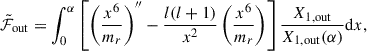 Mathematical equation: $$ \begin{aligned} \tilde{\mathcal{F} }_{\rm out}&= \int _0^{\alpha }\left[\left(\frac{x^6}{m_r}\right)^{\prime \prime }-\frac{l(l+1)}{x^2}\left(\frac{x^6}{m_r}\right)\right] \frac{X_{1, \mathrm{out}}}{X_{1, \mathrm{out}}(\alpha )} \mathrm{d} x,\end{aligned} $$