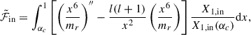 Mathematical equation: $$ \begin{aligned} \tilde{\mathcal{F} }_{\rm in}&= \int _{\alpha _c}^1\left[\left(\frac{x^6}{m_r}\right)^{\prime \prime }-\frac{l(l+1)}{x^2}\left(\frac{x^6}{m_r}\right)\right] \frac{X_{1, \mathrm{in}}}{X_{1, \mathrm{in}}(\alpha _c)} \mathrm{d} x, \end{aligned} $$