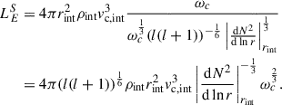 Mathematical equation: $$ \begin{aligned} \begin{aligned} L_E^{S}&= 4 \pi r_{\rm int}^2 \rho _{\rm int}v^3_{\rm c, int} \frac{\omega _c}{\omega _c^\frac{1}{3}{(l(l+1))}^{-\frac{1}{6}} \left|\frac{\mathrm{d} N^2}{\mathrm{d} \ln r}\right|^\frac{1}{3}_{r_{\rm int}}}\\&= 4 \pi {(l(l+1))}^\frac{1}{6} \rho _{\rm int} r_{\rm int}^2 v^3_{\rm c, int}\left|\frac{\mathrm{d} N^2}{\mathrm{d} \ln r}\right|^{-\frac{1}{3}}_{r_{\rm int}}\omega _c^\frac{2}{3}. \end{aligned} \end{aligned} $$