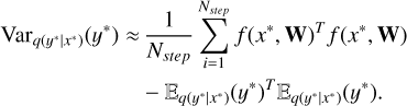 Mathematical equation: $\matrix{{{\rm{Va}}{{\rm{r}}_{q({y^*}|{x^*})}}({y^*}) \approx {1 \over {{N_{{\rm{step}}}}}}\mathop \sum \limits_{i = 1}^{{N_{{\rm{step}}}}} f{{({x^*},{\bf{W}})}^T}f({x^*},{\bf{W}})} \cr { - {_{q({y^*}|{x^*})}}{{({y^*})}^T}{_{q({y^*}|{x^*})}}({y^*}).} \cr } $
