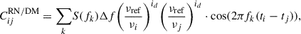 Mathematical equation: $$ \begin{aligned} \begin{aligned} C_{ij}^\mathrm{RN/DM} = \sum _k&S(f_k) \Delta f \bigg (\frac{\nu _{\rm ref}}{\nu _i} \bigg )^{i_{d}} \bigg (\frac{\nu _{\rm ref}}{\nu _j} \bigg )^{i_{d}} \cdot \cos (2\pi f_k (t_i - t_j)), \end{aligned} \end{aligned} $$