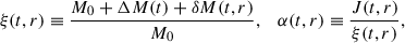 Mathematical equation: $$ \begin{aligned} \begin{array}{c c} \displaystyle \xi (t,r) \equiv \frac{M_0 + \Delta M(t) + \delta M(t,r)}{M_0},&\displaystyle \alpha (t,r) \equiv \frac{J(t,r)}{\xi (t,r)}, \end{array} \end{aligned} $$