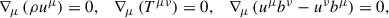 Mathematical equation: $$ \begin{aligned} \begin{array}{c c c} \nabla _\mu \left(\rho u^\mu \right) = 0,&\nabla _\mu \left(T^{\mu \nu }\right) = 0,&\nabla _\mu \left(u^{\mu } b^{\nu } -u^{\nu } b^{\mu }\right) = 0, \end{array} \end{aligned} $$