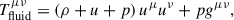 Mathematical equation: $$ \begin{aligned} T_{\mathrm{fluid} }^{\mu \nu }&=\left(\rho +u+p\right)u^{\mu }u^{\nu }+pg^{\mu \nu },\end{aligned} $$