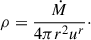 Mathematical equation: $$ \begin{aligned} \displaystyle \rho = \frac{\dot{M}}{4\pi r^2 u^r}\cdot \end{aligned} $$