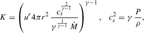 Mathematical equation: $$ \begin{aligned} \begin{array}{ll} \displaystyle K = \left(u^{r} 4\pi r^{2}\,\frac{\displaystyle c_{s}^{\frac{2}{\gamma - 1}}}{\displaystyle \gamma ^{\frac{1}{\gamma - 1}}\, \dot{M}} \right)^{\gamma - 1},&\displaystyle c_s^{2} =\displaystyle \gamma \,\displaystyle \frac{\displaystyle P}{\displaystyle \rho }, \end{array} \end{aligned} $$