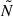 Mathematical equation: $ \tilde{N} $
