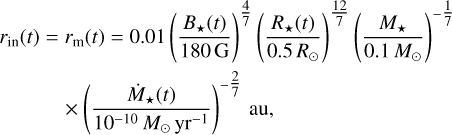 Mathematical equation: \begin{aligned} r_{\text{in}}(t) &= r_{\text{m}}(t) = 0.01 \left( \frac{B_{\star}(t)}{180\,\mathrm{G}} \right)^{\tfrac{4}{7}} \left( \frac{R_{\star}(t)}{0.5\,R_{\odot}} \right)^{\tfrac{12}{7}} \left( \frac{M_{\star}}{0.1\,M_{\odot}} \right)^{-\tfrac{1}{7}} \\ &\quad\times \left( \frac{\dot{M}_\star(t)}{10^{-10}\,M_{\odot}\,\mathrm{yr}^{-1}} \right)^{-\tfrac{2}{7}} \, \text{au}, \end{aligned}