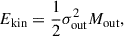 Mathematical equation: $$ \begin{aligned} {E_{\text{kin}} = \frac{1}{2} \sigma _{\rm {out}}^2 M_{\rm {out}}}, \end{aligned} $$