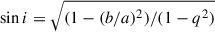 Mathematical equation: $ \sin i = \sqrt{(1-(b/a)^2)/(1-q^2)} $