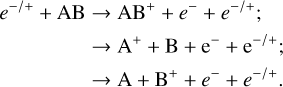 Mathematical equation: $\[\begin{aligned}e^{-/+}+\mathrm{AB} & \rightarrow \mathrm{AB}^{+}+e^{-}+e^{-/+}; \\& \rightarrow \mathrm{A}^{+}+\mathrm{B}+\mathrm{e}^{-}+\mathrm{e}^{-/+}; \\& \rightarrow \mathrm{A}+\mathrm{B}^{+}+e^{-}+e^{-/+}.\end{aligned}\]$