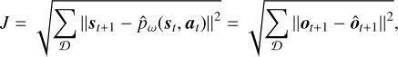 Mathematical equation: $J = \sqrt {\mathop \sum \limits_{\cal D} \parallel {{\bf{s}}_{t + 1}} - {{\hat p}_\omega }\left( {{s_t},{{\bf{a}}_t}} \right){\parallel ^2}} = \sqrt {\mathop \sum \limits_{\cal D} \parallel {{\bf{o}}_{t + 1}} - {{{\bf{\hat o}}}_{t + 1}}{\parallel ^2}} ,$