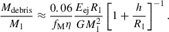 Mathematical equation: $$ \begin{aligned} \frac{M_\text{debris}}{M_1} \approx \frac{0.06}{f_\text{M} \eta } \frac{E_\text{ej}R_1}{G M_1^2} \left[ 1 + \frac{h}{R_1} \right]^{-1}. \end{aligned} $$