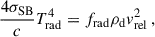 Mathematical equation: $$ \begin{aligned} \frac{4\sigma _{\rm SB}}{c}T_{\rm rad}^4=f_{\rm rad} \rho _{\rm d}v_{\rm rel}^2\, ,\end{aligned} $$