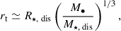 Mathematical equation: $$ \begin{aligned} r_{\rm t} \simeq R_{\star ,\text{ dis}} \left( \frac{M_\bullet }{M_{\star ,\text{ dis}}} \right)^{1/3}, \end{aligned} $$