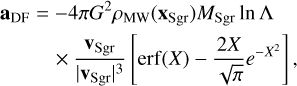 Mathematical equation: $\[\begin{aligned}\mathbf{a}_{\mathrm{DF}}= & -4 \pi G^2 \rho_{\mathrm{MW}}\left(\mathbf{x}_{\mathrm{Sgr}}\right) M_{\mathrm{Sgr}} ~\ln~ \Lambda \\& \times \frac{\mathbf{v}_{\mathrm{Sgr}}}{\left|\mathbf{v}_{\mathrm{Sgr}}\right|^3}\left[\operatorname{erf}(X)-\frac{2 X}{\sqrt{\pi}} e^{-X^2}\right],\end{aligned}\]$